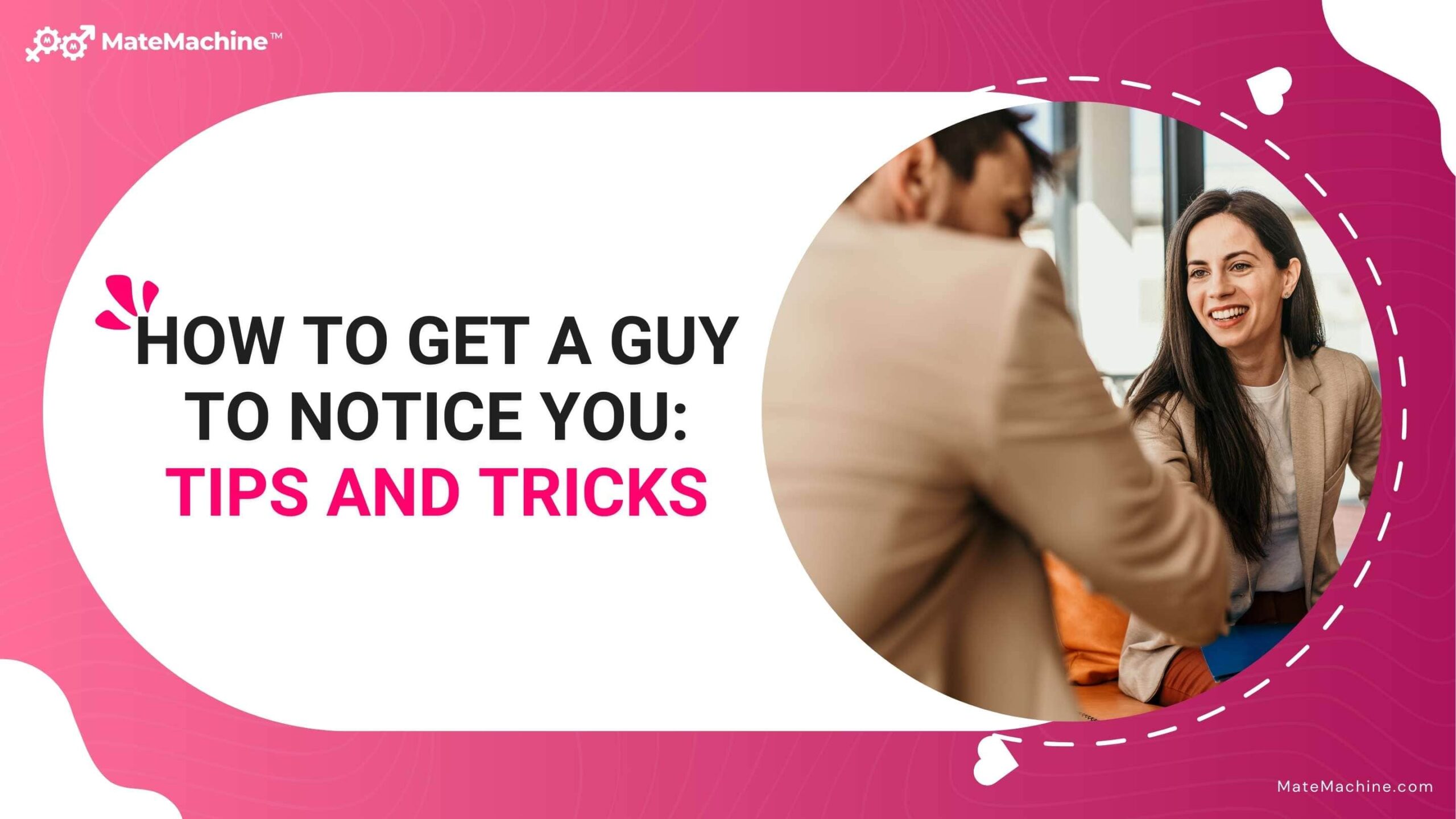 How to Get a Guy to Notice You: Tips and Tricks