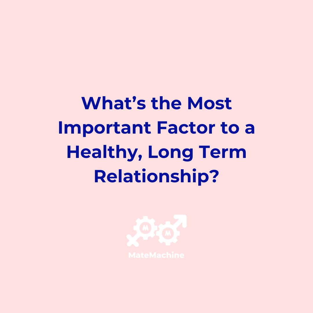 What’s The Most Important Factor To a Healthy, Long Term Relationship?